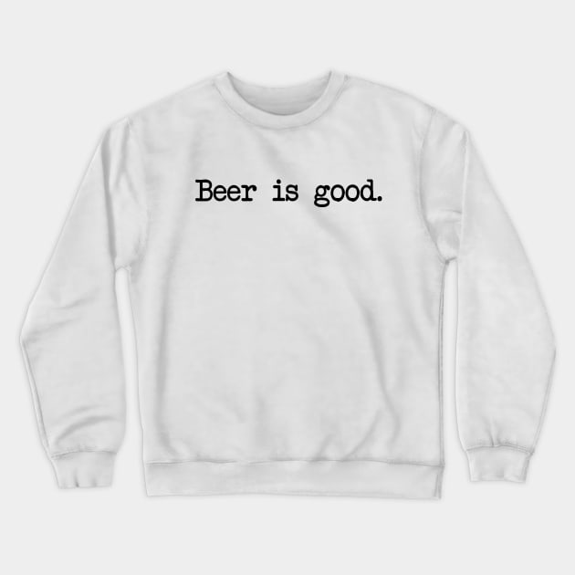 Beer is Good Crewneck Sweatshirt by Spock Jenkins